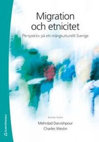Migration och etnicitet : perspektiv på ett mångkulturellt Sverige; Mehrdad Darvishpour, Charles Westin, Linda Karlsson; 2015