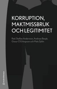 Korruption, maktmissbruk och legitimitet; Staffan Andersson, Andreas Bergh, Gissur Ò Erlingsson, Mats Sjölin; 2014