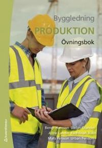 Byggledning  : produktion - övningsbok; Bengt Hansson, Stefan Olander, Anne Landin, Radhlinah Aulin, Mats Persson, Urban Persson; 2017