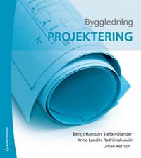 Byggledning - Projektering; Bengt Hansson, Stefan Olander, Anne Landin, Radhlinah Aulin, Urban Persson; 2015