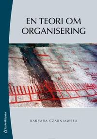 En teori om organisering; Barbara Czarniawska; 2015
