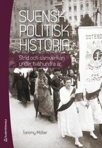 Svensk politisk historia - Strid och samverkan under tvåhundra år; Tommy Möller; 2015