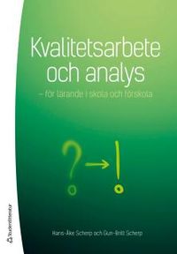 Kvalitetsarbete och analys : för lärande i skola och förskola; Hans-Åke Scherp, Gun-Britt Scherp; 2016