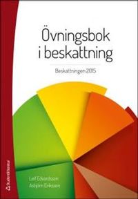 Övningsbok i beskattning : beskattningen 2015; Asbjörn Eriksson, Leif Edvardsson; 2015
