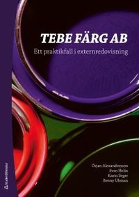 TEBE FÄRG AB - Ett praktikfall i externredovisning; Karin Seger, Sven Helin, Örjan Alexandersson, Benny Uhman; 2015