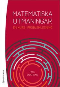 Matematiska utmaningar - En kurs i problemlösning; Paul Vaderlind; 2015