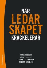 När ledarskapet krackelerar; Mats Alvesson, Anna Jonsson, Stefan Sveningsson, Robert Wenglén; 2015