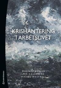 Krishantering i arbetslivet; Magnus Brolin, Per Calleberg, Mikael Westrell; 2016