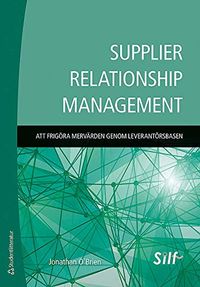 Supplier relationship management : att frigöra mervärden genom leverantörsbasen; Jonathan O´Brien; 2015