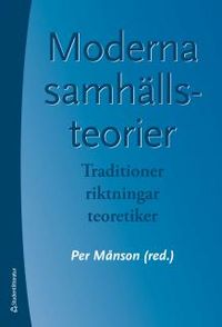 Moderna samhällsteorier : traditioner, riktningar, teoretiker; Per Månson; 2015