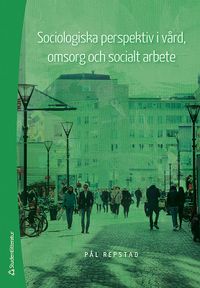 Sociologiska perspektiv i vård, omsorg och socialt arbete; Pål Repstad; 2016