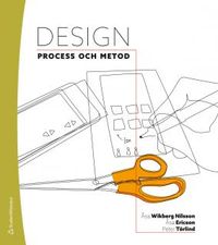 Design : process och metod; Åsa Wikberg-Nilsson, Peter Törlind, Åsa Ericson; 2015