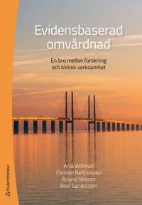 Evidensbaserad Omvårdnad : en bro mellan forskning och klinisk praktik; Ania Willman, Christel Bahtsevani, Roland Nilsson, Boel Sandström; 2016