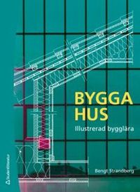 Bygga hus - Illustrerad bygglära; Bengt Strandberg; 2015