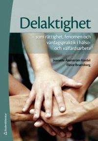 Delaktighet : som rättighet, fenomen och vardagspraktik i hälso- och välfärdsarbete; Jeanette Åkerström Kördel, Elinor Brunnberg; 2017