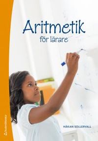 Aritmetik för lärare : tal och de fyra räknesätten; Håkan Sollervall; 2015