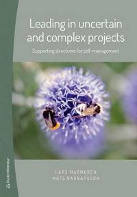 Leading in uncertain and complex projects : supporting structures for self-management; Lars Marmgren, Mats Ragnarsson; 2016