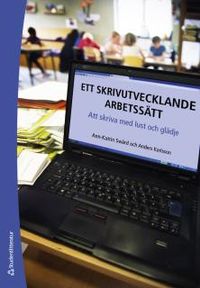 Ett skrivutvecklande arbetssätt : att skriva med lust och glädje; Ann-Katrin Swärd, Anders Karlsson; 2017