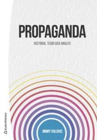 Propaganda : historia, teori och analys; Jimmy Vulovic; 2017
