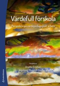 Värdefull förskola : perspektiv på värdepedagogiskt arbete; Anette Emilson, Ingeborg Moqvist-Lindberg; 2016