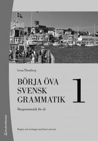 Börja öva svensk grammatik 1 - Basgrammatik för sfi; Lena Thunberg; 2016