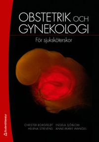 Obstetrik och gynekologi - För sjuksköterskor; Christer Borgfeldt, Ingela Sjöblom, Helena Strevens, Anne-Marie Wangel; 2019