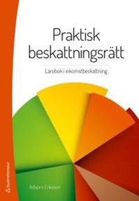 Praktisk beskattningsrätt : lärobok i inkomstbeskattning; Asbjörn Eriksson; 2016
