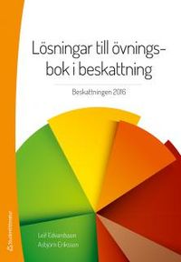 Lösningar till övningsbok i beskattning : beskattning 2016; Leif Edvardsson, Asbjörn Eriksson; 2016