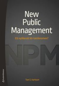 New Public Management : ett nyliberalt 90-talsfenomen?; Tom S. Karlsson; 2017
