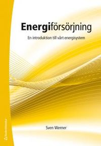 Energiförsörjning - En introduktion till vårt energisystem; Sven Werner; 2016
