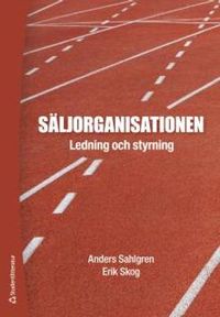 Säljorganisationen : ledning och styrning; Anders Sahlgren, Erik Skog; 2016