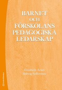 Barnet och förskolans pedagogiska ledarskap; Elisabeth Arnér, Solveig Sollerman; 2018