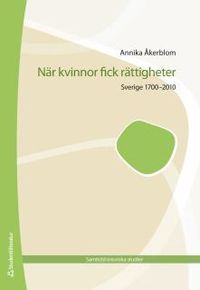När kvinnor fick rättigheter - Sverige 1700-2010; Annika Åkerblom; 2015