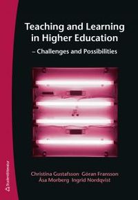 Teaching and Learning in Higher Education - Challenges and Possibilities; Göran Fransson, Christina Gustafsson, Åsa Morberg, Ingrid Nordqvist; 2015