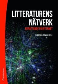 Litteraturens nätverk : berättande på internet; Christian Lenemark; 2015