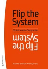 Flip the system : förändra skolan från grunden; Jelmer Evers, René Kneyber, Per Kornhall; 2017