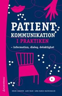 Patientkommunikation i praktiken : information, dialog, delaktighet; Inger Larsson, Lars Palm, Lena Rahle Hasselbalch; 2016