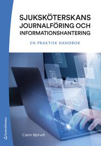 Sjuksköterskans journalföring och informationshantering : en praktisk handbok; Catrin Björvell; 2023