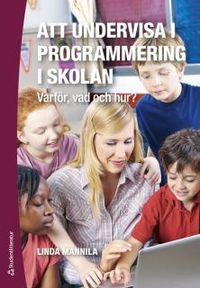 Att undervisa i programmering i skolan : varför, vad och hur?; Linda Mannila; 2017