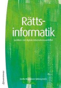 Rättsinformatik : juridiken i det digitala informationssamhället; Cecilia Magnusson Sjöberg; 2016
