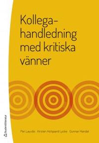 Kollegahandledning med kritiska vänner; Per Lauvås, Kirsten Hofgaard Lycke, Gunnar Handal; 2017