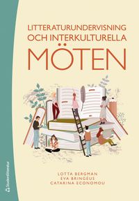 Litteraturundervisning och interkulturella möten; Lotta Bergman, Eva Bringéus, Catarina Economou; 2021
