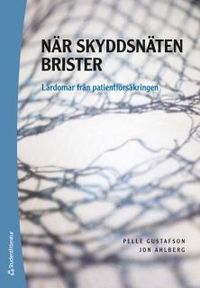 När skyddsnäten brister - Lärdomar från patientförsäkringen; Pelle Gustafson, Jon Ahlberg; 2017