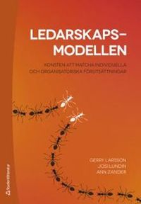 Ledarskapsmodellen : konsten att matcha individuella och organisatoriska förutsättningar; Gerry Larsson, Josi Lundin, Ann Zander; 2017