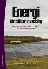 Energi för hållbar utveckling : naturvetenskap, miljö och teknik i ett historiskt perspektiv; Mats Areskoug, Per Eliasson; 2017