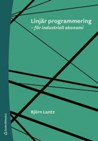 Linjär programmering - för industriell ekonomi; Björn Lantz; 2016