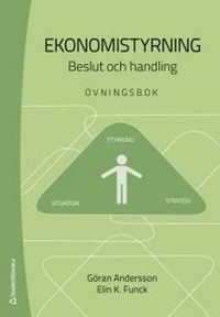 Ekonomistyrning : beslut och handling - övningsbok; Göran Andersson, Elin K. Funck; 2017