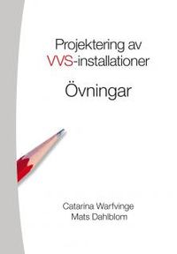 Projektering av VVS-installationer - Övningsbok; Catarina Warfvinge, Mats Dahlblom; 2016