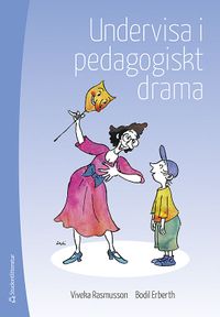 Undervisa i pedagogiskt drama; Viveka Rasmusson, Bodil Erberth; 2016