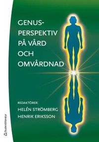 Genusperspektiv på vård och omvårdnad; Helén Strömberg, Henrik Eriksson; 2017